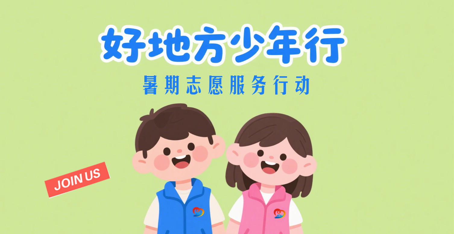 志愿一夏 “暑”你精彩|“好地方少年行”暑期志愿服务行动火热报名中
